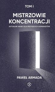 Mistrzowie koncentracji T.1. Autor: Paweł Armada. Dobreksiazki.pl Okładka książki Mistrzowie koncentracji T.1