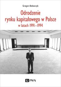 Odrodzenie rynku kapitałowego w Polsce. w latach 1991-1994. Autor: Bednarczyk Grzegorz. Dobreksiazki.pl Okładka książki Odrodzenie rynku kapitałowego w Polsce. w latach 1991-1994