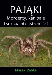 Pająki. Mordercy, kanibale i seksualni ekstremiści. Autor: Marek Żabka. Dobreksiazki.pl Okładka książki Pająki. Mordercy, kanibale i seksualni ekstremiści