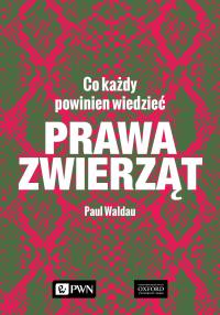 Prawa zwierząt. Co każdy powinien wiedzieć. Autor: Waldau Paul. Dobreksiazki.pl Okładka książki Prawa zwierząt. Co każdy powinien wiedzieć