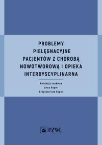 Problemy pielęgnacyjne pacjentów z chorobą nowotworową i opieka interdyscyplinarna. Autor: Koper Anna, Koper Krzysztof Jan. Dobreksiazki.pl Okładka książki Problemy pielęgnacyjne pacjentów z chorobą nowotworową i opieka interdyscyplinarna