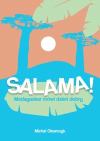 Salama! Madagaskar mówi dzień dobry. Autor: Michał Olearczyk. Dobreksiazki.pl Okładka książki Salama! Madagaskar mówi dzień dobry