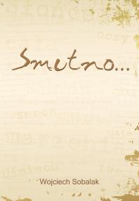 Smutno. Autor: Wojciech Sobalak. Dobreksiazki.pl Okładka książki Smutno