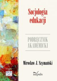 Socjologia edukacji Psychologia. Autor: J. Mirosław Szymański. Dobreksiazki.pl Okładka książki Socjologia edukacji Psychologia