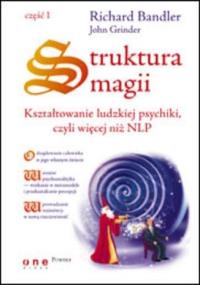 Struktura magii. Kształtowanie ludzkiej psychiki 1. Autor: Richard Bandler, John Grinder. Dobreksiazki.pl Okładka książki Struktura magii. Kształtowanie ludzkiej psychiki 1