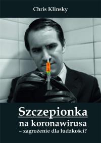 Szczepionka na koronawirusa - zagrożenie dla.... Autor: Chris Klinsky. Dobreksiazki.pl Okładka książki Szczepionka na koronawirusa - zagrożenie dla...