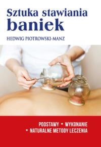 Sztuka stawiania baniek. Podstawy, wykonanie. Autor: Hedwig Piotrowski-Manz. Dobreksiazki.pl Okładka książki Sztuka stawiania baniek. Podstawy, wykonanie