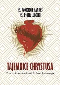 Tajemnice Chrystusa. Autor: ks. Wojciech Kardyś, ks. Piotr Lubecki. Dobreksiazki.pl Okładka książki Tajemnice Chrystusa
