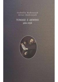 Tomasz z Akwinu jako etyk / Von Borowiecky. Autor: Artur Andrzejuk, Andzrejuk Izabella. Dobreksiazki.pl Okładka książki Tomasz z Akwinu jako etyk / Von Borowiecky