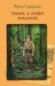 Tomek u źródeł Amazonki (wyd. 2021). Autor: Alfred Szklarski. Dobreksiazki.pl Okładka książki Tomek u źródeł Amazonki (wyd. 2021)