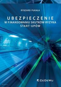 Ubezpieczenie w finansowaniu skutków ryzyka start-upów. Autor: Pukała Ryszard. Dobreksiazki.pl Okładka książki Ubezpieczenie w finansowaniu skutków ryzyka start-upów