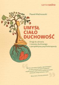 Umysł, ciało, duchowość. Drogi do zdrowia i rozwoju duchowego z perspektywy psychoterapeuty. Autor: Paweł Malinowski. Dobreksiazki.pl Okładka książki Umysł, ciało, duchowość. Drogi do zdrowia i rozwoju duchowego z perspektywy psychoterapeuty