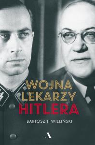 Wojna lekarzy Hitlera. Autor: Bartosz T. Wieliński. Dobreksiazki.pl Okładka książki Wojna lekarzy Hitlera