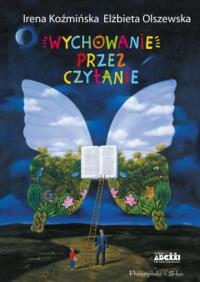 Wychowanie przez czytanie. Autor: Irena Koźmińska, Elżbieta Olszewska. Dobreksiazki.pl Okładka książki Wychowanie przez czytanie
