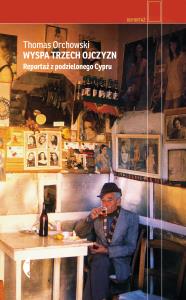 Wyspa trzech ojczyzn. Reportaż z podzielonego Cypru. Autor: Thomas Orchowski. Dobreksiazki.pl Okładka książki Wyspa trzech ojczyzn. Reportaż z podzielonego Cypru