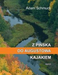 Z Pińska do Augustowa kajakiem. Autor: Adam Schmuck. Dobreksiazki.pl Okładka książki Z Pińska do Augustowa kajakiem