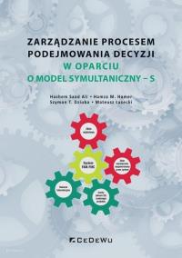 Zarządzanie procesem podejmowania decyzji w oparciu o model symultaniczny - S. Autor: Hashem Saad Ali, Hamza M. Hamer, Szymon T. Dziuba, Mateusz Łasecki. Dobreksiazki.pl Okładka książki Zarządzanie procesem podejmowania decyzji w oparciu o model symultaniczny - S