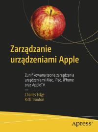 Zarządzanie urządzeniami Apple. Autor: Charles Edge, Rich Trouton. Dobreksiazki.pl Okładka książki Zarządzanie urządzeniami Apple