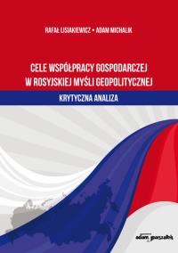 Cele współpracy gospodarczej w rosyjskiej myśli geopolitycznej-krytyczna analiza. Autor: Rafał Lisiakiewicz, Michalik Adam. Dobreksiazki.pl Okładka książki Cele współpracy gospodarczej w rosyjskiej myśli geopolitycznej-krytyczna analiza