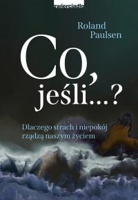 Co , jeśli...? Dlaczego strach i niepokój rządzą... Autor: Roland Paulsen. Dobreksiazki.pl Okładka książki Co , jeśli...? Dlaczego strach i niepokój rządzą..