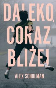 Daleko, coraz bliżej. Autor: Alex Schulman. Dobreksiazki.pl Okładka książki Daleko, coraz bliżej