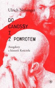 Do Canossy i z powrotem Anegdoty z historii Kościoła. Autor: Nersinger Urlich. Dobreksiazki.pl Okładka książki Do Canossy i z powrotem Anegdoty z historii Kościoła