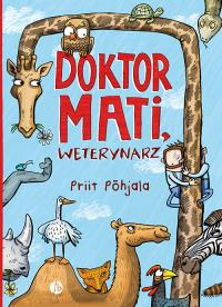 Doktor Mati, weterynarz. Autor: Priit Pohjala. Dobreksiazki.pl Okładka książki Doktor Mati, weterynarz