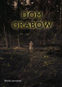 Dom Grabów. Autor: Monika Jastrzębska. Dobreksiazki.pl Okładka książki Dom Grabów
