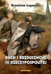 Duch i bezduszność III Rzeczypospolitej. Autor: Łagowski Bronisław. Dobreksiazki.pl Okładka książki Duch i bezduszność III Rzeczypospolitej