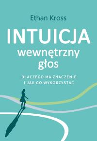Intuicja. Wewnętrzny głos - dlaczego ma znaczenie i jak go wykorzystać. Autor: Kross Ethan. Dobreksiazki.pl Okładka książki Intuicja. Wewnętrzny głos - dlaczego ma znaczenie i jak go wykorzystać