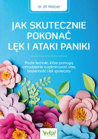 Jak skutecznie pokonać lęk i ataki paniki. Autor: Weber Jill. Dobreksiazki.pl Okładka książki Jak skutecznie pokonać lęk i ataki paniki