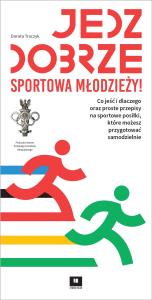 Jedz dobrze, sportowa młodzieży!. Autor: Traczyk Dorota. Dobreksiazki.pl Okładka książki Jedz dobrze, sportowa młodzieży!