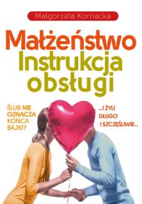 Małżeństwo. Instrukcja obsługi. Autor: Małgorzata Kornacka. Dobreksiazki.pl Okładka książki Małżeństwo. Instrukcja obsługi
