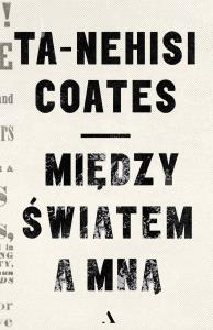 Między światem a mną. Autor: Coates Ta-Nehisi. Dobreksiazki.pl Okładka książki Między światem a mną
