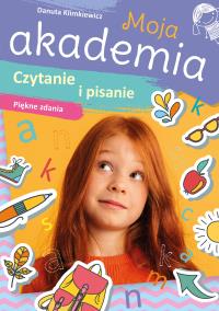 Moja akademia. Czytanie i pisanie. Piękne zdania. Autor: Danuta Klimkiewicz. Dobreksiazki.pl Okładka książki Moja akademia. Czytanie i pisanie. Piękne zdania