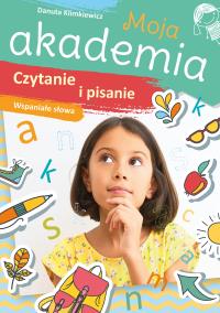 Moja akademia. Czytanie i pisanie. Wspaniałe słowa. Autor: Danuta Klimkiewicz. Dobreksiazki.pl Okładka książki Moja akademia. Czytanie i pisanie. Wspaniałe słowa