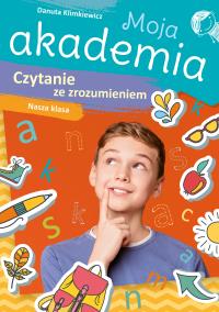 Moja akademia. Czytanie ze zrozumieniem. Autor: Danuta Klimkiewicz. Dobreksiazki.pl Okładka książki Moja akademia. Czytanie ze zrozumieniem
