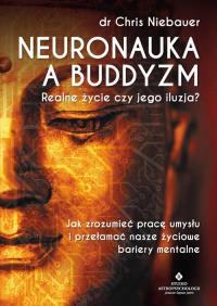 Neuronauka a buddyzm. Realne życie czy jego iluzja? Jak zrozumieć pracę umysłu i przełamać nasze życiowe bariery mentalne. Autor: Niebauer Chris dr. Dobreksiazki.pl Okładka książki Neuronauka a buddyzm. Realne życie czy jego iluzja? Jak zrozumieć pracę umysłu i przełamać nasze życiowe bariery mentalne