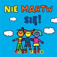 Nie martw się!. Autor: Todd Parr. Dobreksiazki.pl Okładka książki Nie martw się!