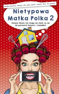 Nietypowa Matka Polka 2. Autor: Polka Nietypowa. Dobreksiazki.pl Okładka książki Nietypowa Matka Polka 2