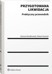 Przygotowana likwidacja Praktyczny poradnik. Autor: Kosmal Robert, Kwiatkowski Dariusz. Dobreksiazki.pl Okładka książki Przygotowana likwidacja Praktyczny poradnik