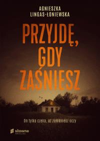 Przyjdę, gdy zaśniesz. Autor: Lingas-Łoniewska Agnieszka. Dobreksiazki.pl Okładka książki Przyjdę, gdy zaśniesz