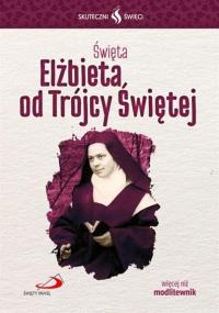 Skuteczni Święci - Elżbieta od Trójcy Świętej. Autor: praca zbiorowa. Dobreksiazki.pl Okładka książki Skuteczni Święci - Elżbieta od Trójcy Świętej