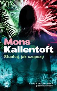 Słuchaj, jak szepczę. Autor: Mons Kallentoft. Dobreksiazki.pl Okładka książki Słuchaj, jak szepczę