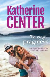 To, czego pragniesz. Autor: Katherine Center. Dobreksiazki.pl Okładka książki To, czego pragniesz