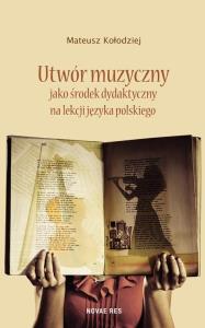 Utwór muzyczny jako środek dydaktyczny na.... Autor: Kołodziejczyk Mateusz. Dobreksiazki.pl Okładka książki Utwór muzyczny jako środek dydaktyczny na...