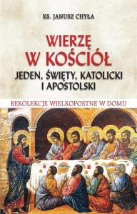 Wierzę w Kościół jeden, święty, katolicki i... Autor: ks. Janusz Chyła. Dobreksiazki.pl Okładka książki Wierzę w Kościół jeden, święty, katolicki i..