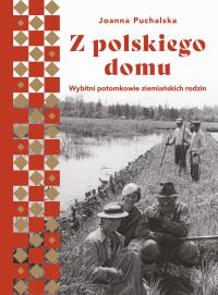 Z polskiego domu. Wybitni potomkowie ziemiańskich rodzin. Autor: Joanna Puchalska. Dobreksiazki.pl Okładka książki Z polskiego domu. Wybitni potomkowie ziemiańskich rodzin