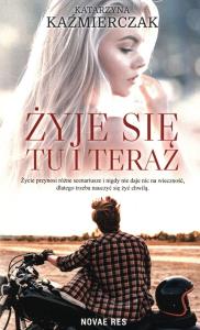 Żyje się tu i teraz. Autor: Katarzyna Kaźmierczak. Dobreksiazki.pl Okładka książki Żyje się tu i teraz