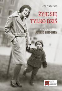 Żyje się tylko dziś. Autor: Żyje się tylko dziś. Nowa biografia Astrid Lindgr. Dobreksiazki.pl Okładka książki Żyje się tylko dziś